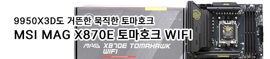 9950X3D도 거뜬한 묵직한 토마호크. MSI MAG X870E 토...